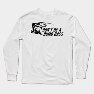 Fishing - Don't Be A Dumb Bass Long Sleeve T-Shirt